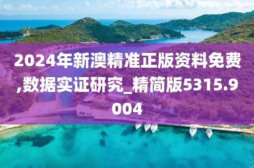 2024年新澳精准正版资料免费,数据实证研究_精简版5315.9004