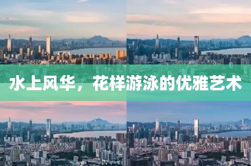 水上风华，花样游泳的优雅艺术