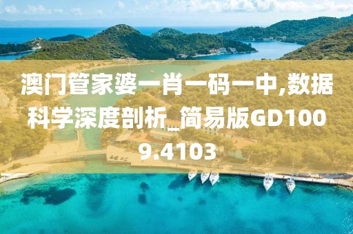 澳门管家婆一肖一码一中,数据科学深度剖析_简易版GD1009.4103