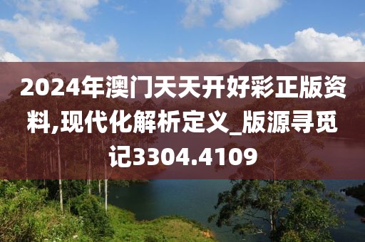 2024年澳门天天开好彩正版资料,现代化解析定义_版源寻觅记3304.4109