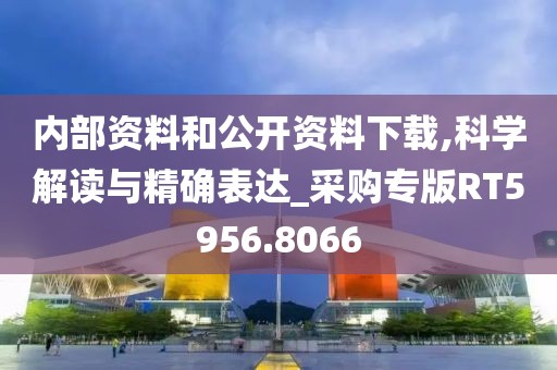 内部资料和公开资料下载,科学解读与精确表达_采购专版RT5956.8066