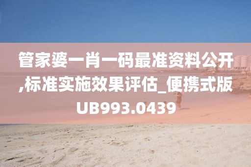 管家婆一肖一码最准资料公开,标准实施效果评估_便携式版UB993.0439
