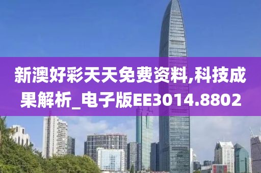 新澳好彩天天免费资料,科技成果解析_电子版EE3014.8802