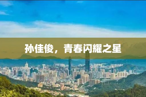 孙佳俊，青春闪耀之星