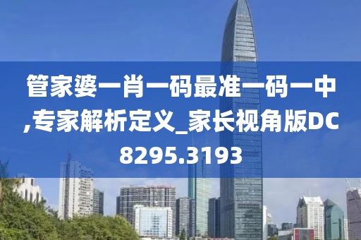 管家婆一肖一码最准一码一中,专家解析定义_家长视角版DC8295.3193