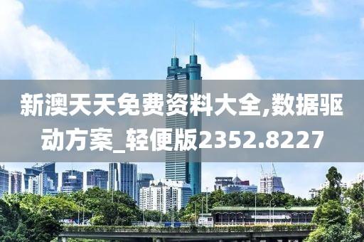 新澳天天免费资料大全,数据驱动方案_轻便版2352.8227