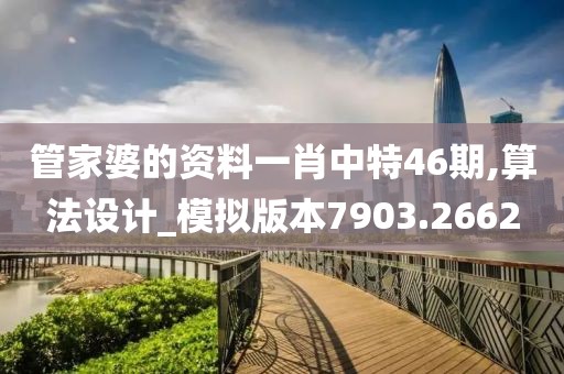 管家婆的资料一肖中特46期,算法设计_模拟版本7903.2662
