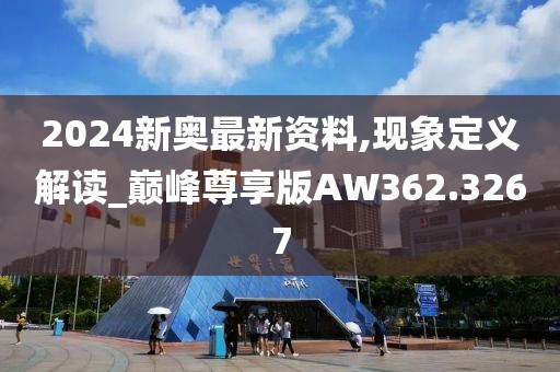 2024新奥最新资料,现象定义解读_巅峰尊享版AW362.3267