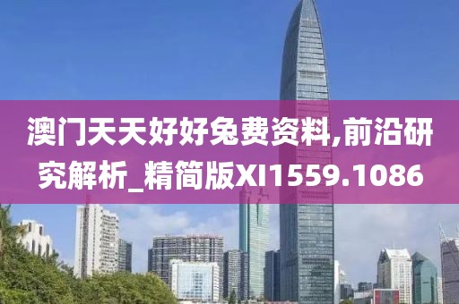 澳门天天好好兔费资料,前沿研究解析_精简版XI1559.1086