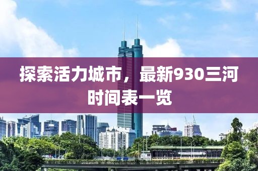 探索活力城市，最新930三河时间表一览