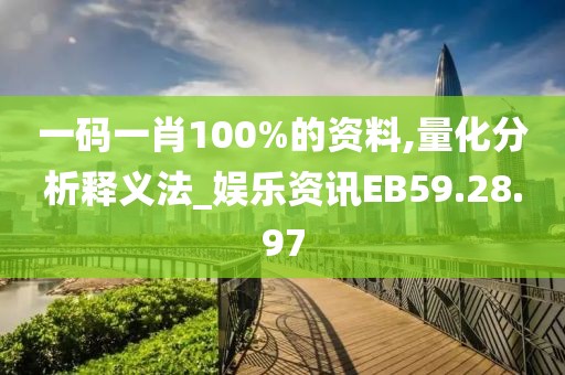 一码一肖100%的资料,量化分析释义法_娱乐资讯EB59.28.97