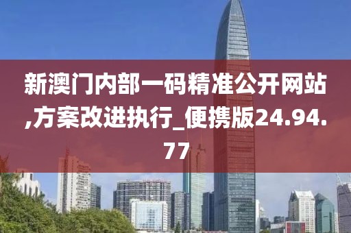 新澳门内部一码精准公开网站,方案改进执行_便携版24.94.77