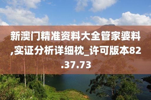 新澳门精准资料大全管家婆料,实证分析详细枕_许可版本82.37.73