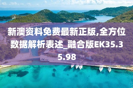 新澳资料免费最新正版,全方位数据解析表述_融合版EK35.35.98