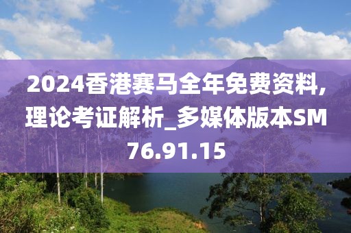 2024香港赛马全年免费资料,理论考证解析_多媒体版本SM76.91.15
