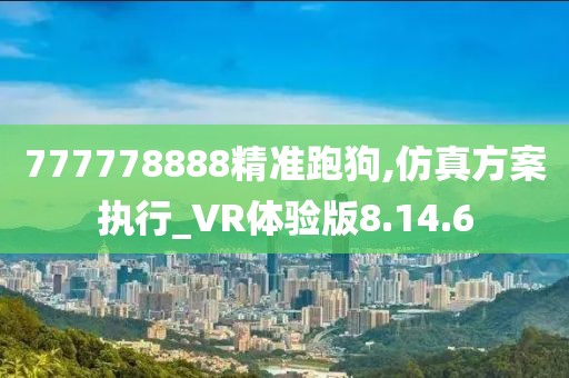 777778888精准跑狗,仿真方案执行_VR体验版8.14.6
