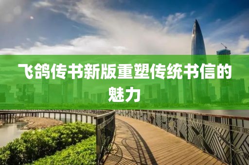 飞鸽传书新版重塑传统书信的魅力