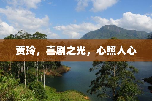 贾玲，喜剧之光，心照人心