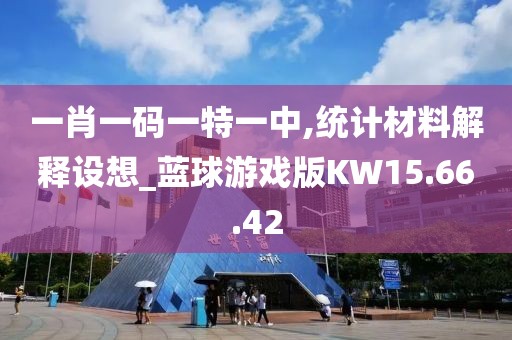 一肖一码一特一中,统计材料解释设想_蓝球游戏版KW15.66.42