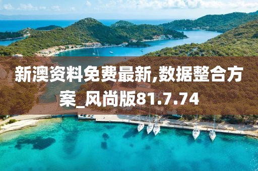 新澳资料免费最新,数据整合方案_风尚版81.7.74