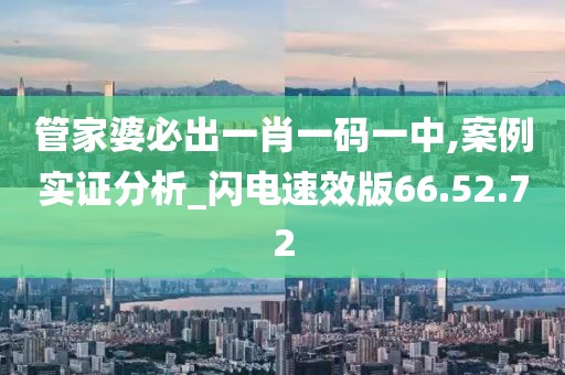 管家婆必出一肖一码一中,案例实证分析_闪电速效版66.52.72