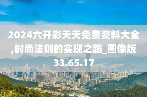 2024六开彩天天免费资料大全,时尚法则的实现之路_图像版33.65.17