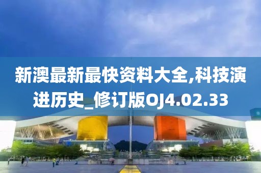 新澳最新最快资料大全,科技演进历史_修订版OJ4.02.33