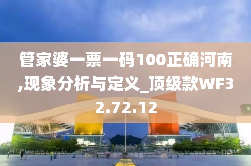 管家婆一票一码100正确河南,现象分析与定义_顶级款WF32.72.12