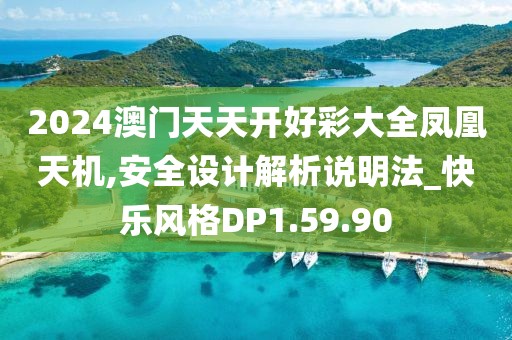 2024澳门天天开好彩大全凤凰天机,安全设计解析说明法_快乐风格DP1.59.90