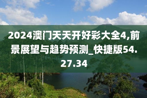 2024澳门天天开好彩大全4,前景展望与趋势预测_快捷版54.27.34
