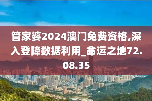管家婆2024澳门免费资格,深入登降数据利用_命运之地72.08.35
