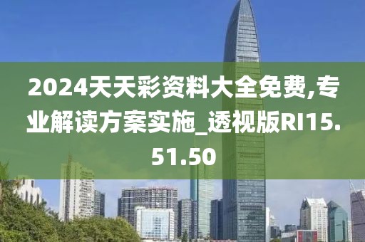2024天天彩资料大全免费,专业解读方案实施_透视版RI15.51.50