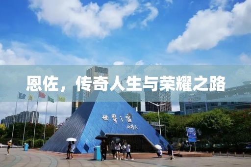 恩佐，传奇人生与荣耀之路