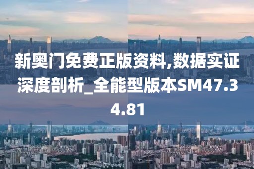新奥门免费正版资料,数据实证深度剖析_全能型版本SM47.34.81