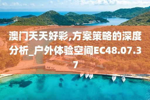 澳门天天好彩,方案策略的深度分析_户外体验空间EC48.07.37