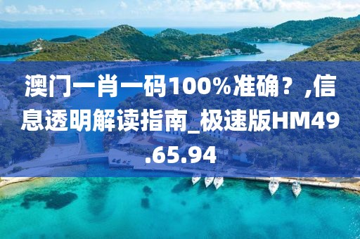 澳门一肖一码100%准确？,信息透明解读指南_极速版HM49.65.94