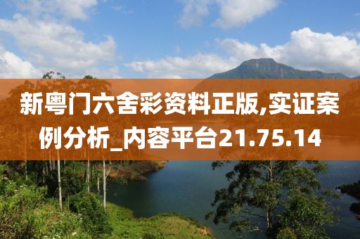 新粤门六舍彩资料正版,实证案例分析_内容平台21.75.14
