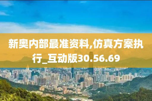 新奥内部最准资料,仿真方案执行_互动版30.56.69