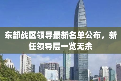 东部战区领导最新名单公布，新任领导层一览无余