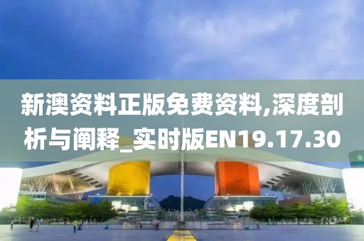 新澳资料正版免费资料,深度剖析与阐释_实时版EN19.17.30
