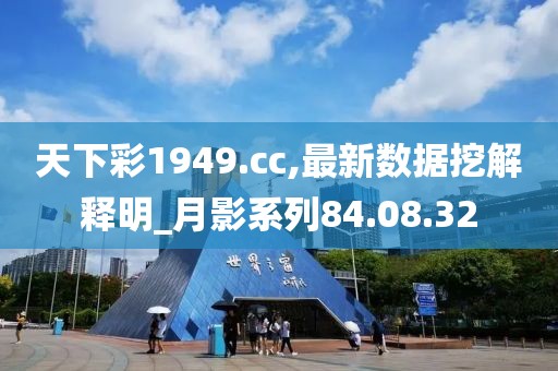 天下彩1949.cc,最新数据挖解释明_月影系列84.08.32