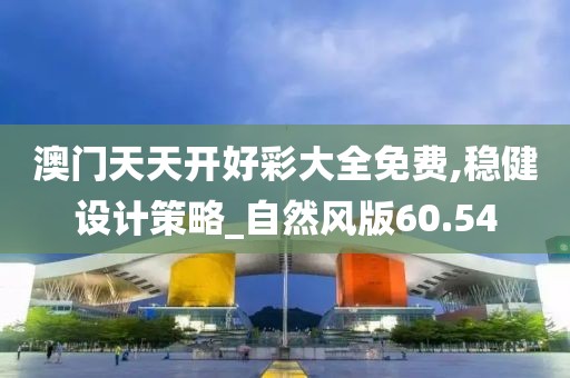 澳门天天开好彩大全免费,稳健设计策略_自然风版60.54