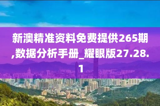 新澳精准资料免费提供265期,数据分析手册_耀眼版27.28.1