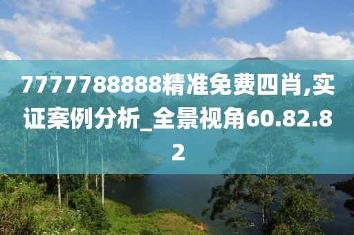 7777788888精准免费四肖,实证案例分析_全景视角60.82.82