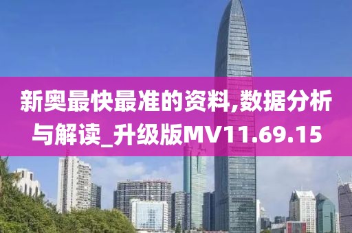 新奥最快最准的资料,数据分析与解读_升级版MV11.69.15
