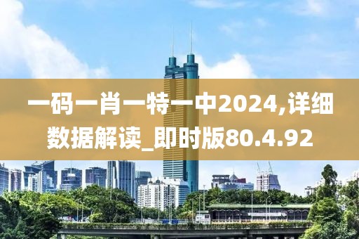 一码一肖一特一中2024,详细数据解读_即时版80.4.92