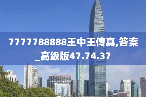 7777788888王中王传真,答案_高级版47.74.37