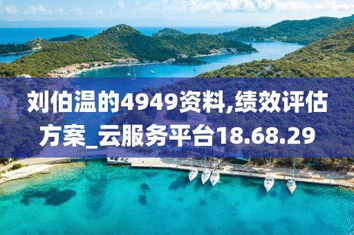 刘伯温的4949资料,绩效评估方案_云服务平台18.68.29