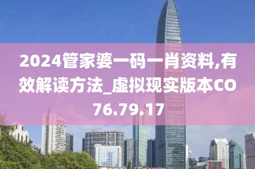 2024管家婆一码一肖资料,有效解读方法_虚拟现实版本CO76.79.17