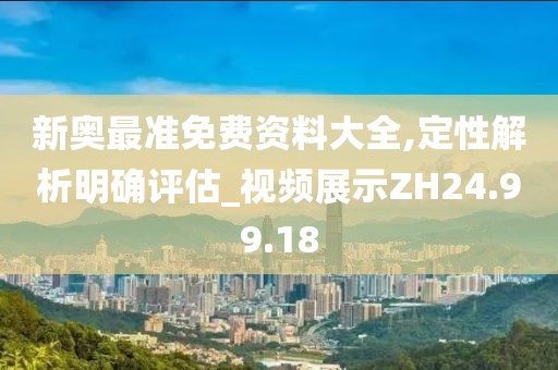 新奥最准免费资料大全,定性解析明确评估_视频展示ZH24.99.18